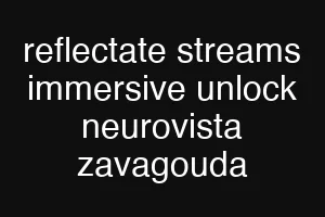 reflectate streams immersive unlock neurovista zavagouda